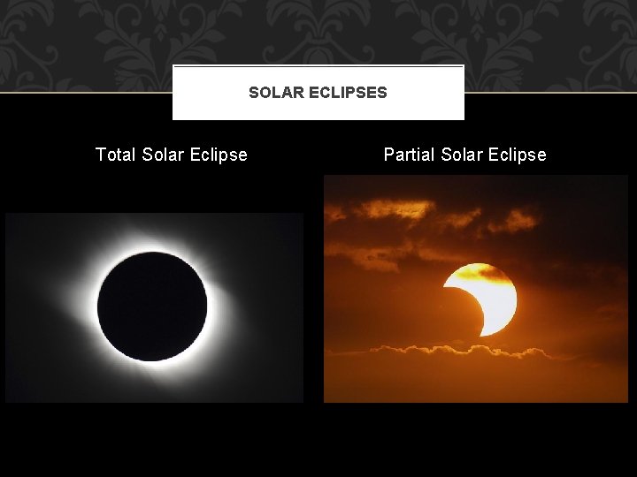 SOLAR ECLIPSES Total Solar Eclipse Partial Solar Eclipse 