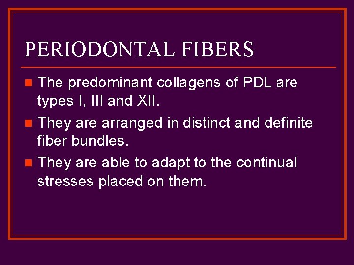 PERIODONTAL FIBERS The predominant collagens of PDL are types I, III and XII. n