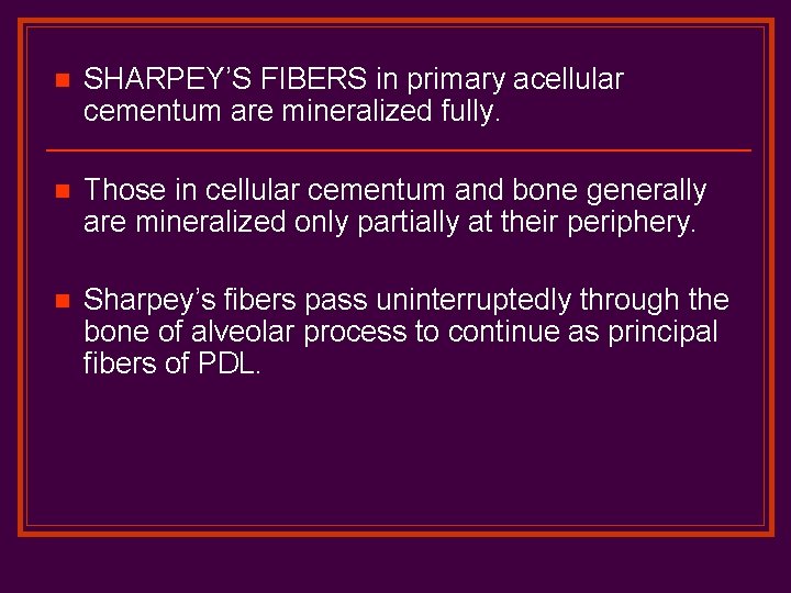 n SHARPEY’S FIBERS in primary acellular cementum are mineralized fully. n Those in cellular