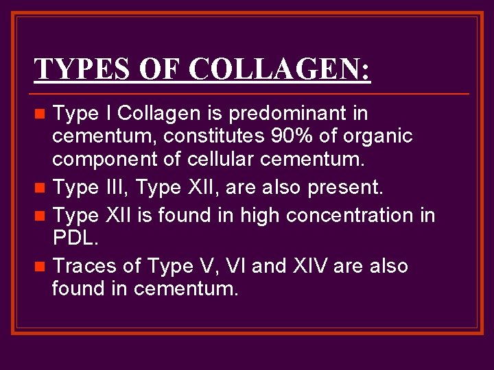 TYPES OF COLLAGEN: Type I Collagen is predominant in cementum, constitutes 90% of organic