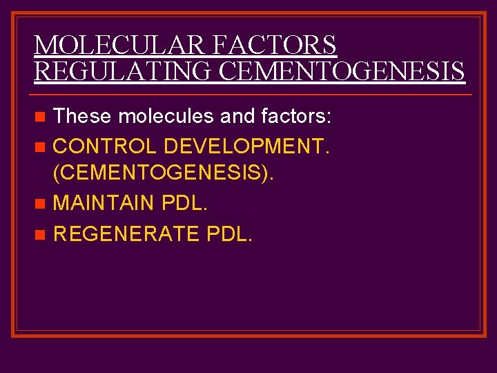 MOLECULAR FACTORS REGULATING CEMENTOGENESIS These molecules and factors: n CONTROL DEVELOPMENT. (CEMENTOGENESIS). n MAINTAIN