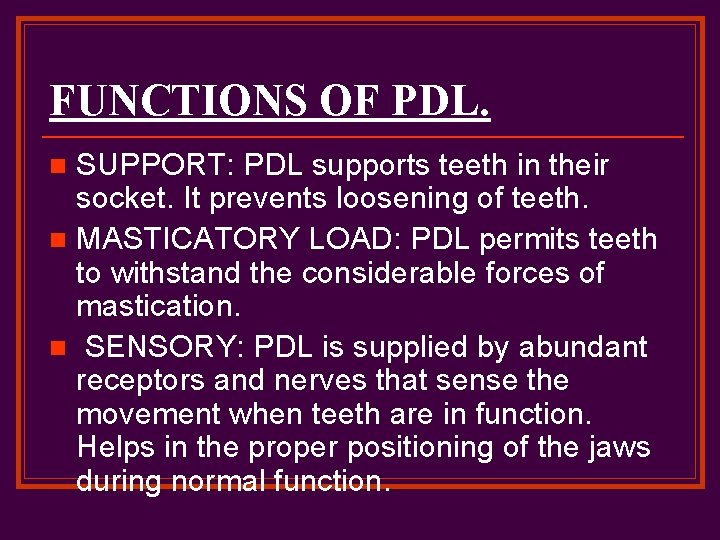 FUNCTIONS OF PDL. SUPPORT: PDL supports teeth in their socket. It prevents loosening of