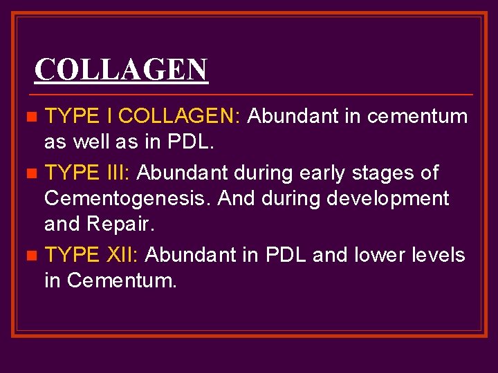 COLLAGEN TYPE I COLLAGEN: Abundant in cementum as well as in PDL. n TYPE