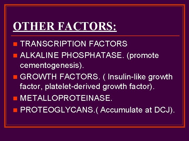 OTHER FACTORS: TRANSCRIPTION FACTORS n ALKALINE PHOSPHATASE. (promote cementogenesis). n GROWTH FACTORS. ( Insulin-like