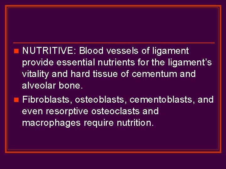 NUTRITIVE: Blood vessels of ligament provide essential nutrients for the ligament’s vitality and hard