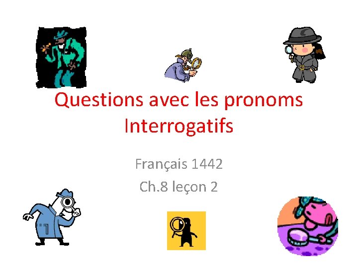 Questions avec les pronoms Interrogatifs Français 1442 Ch. 8 leçon 2 
