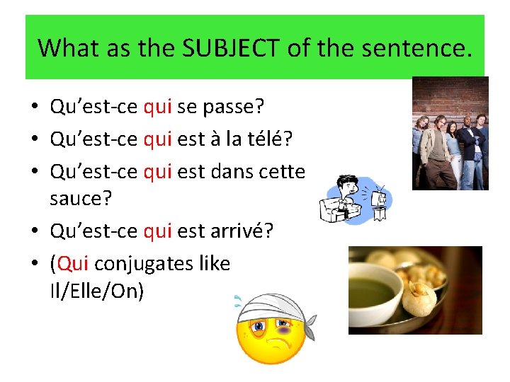 What as the SUBJECT of the sentence. • Qu’est-ce qui se passe? • Qu’est-ce