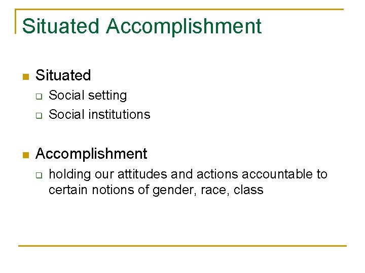 Situated Accomplishment n Situated q q n Social setting Social institutions Accomplishment q holding