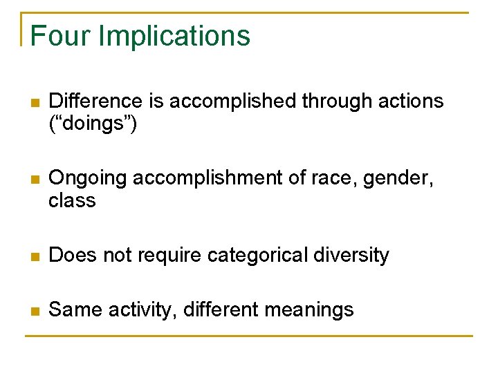 Four Implications n Difference is accomplished through actions (“doings”) n Ongoing accomplishment of race,