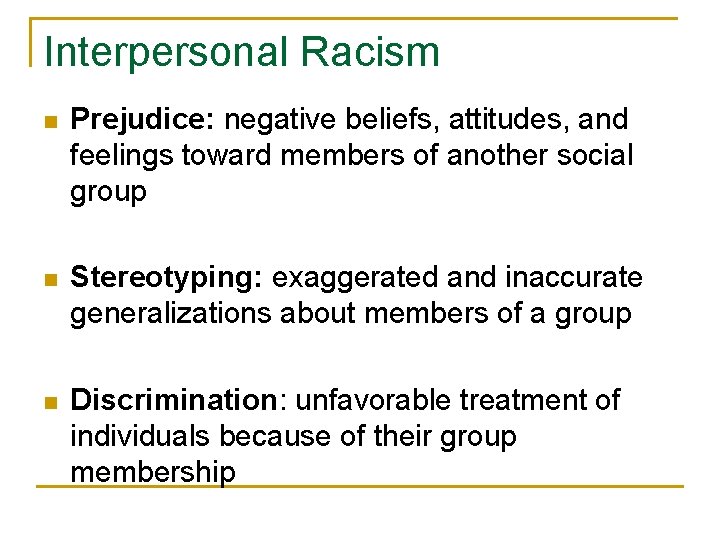 Interpersonal Racism n Prejudice: negative beliefs, attitudes, and feelings toward members of another social