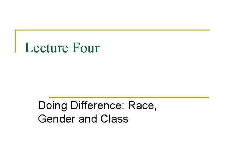 Lecture Four Doing Difference: Race, Gender and Class 