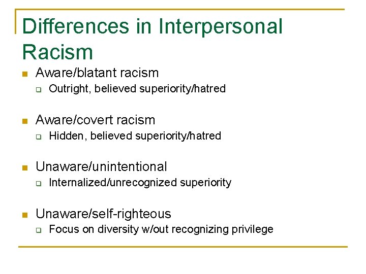Differences in Interpersonal Racism n Aware/blatant racism q n Aware/covert racism q n Hidden,