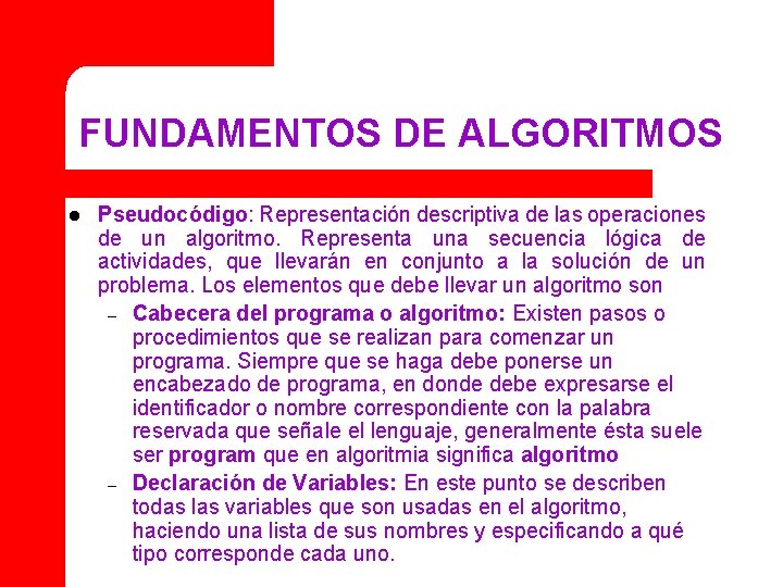 FUNDAMENTOS DE ALGORITMOS l Pseudocódigo: Representación descriptiva de las operaciones de un algoritmo. Representa