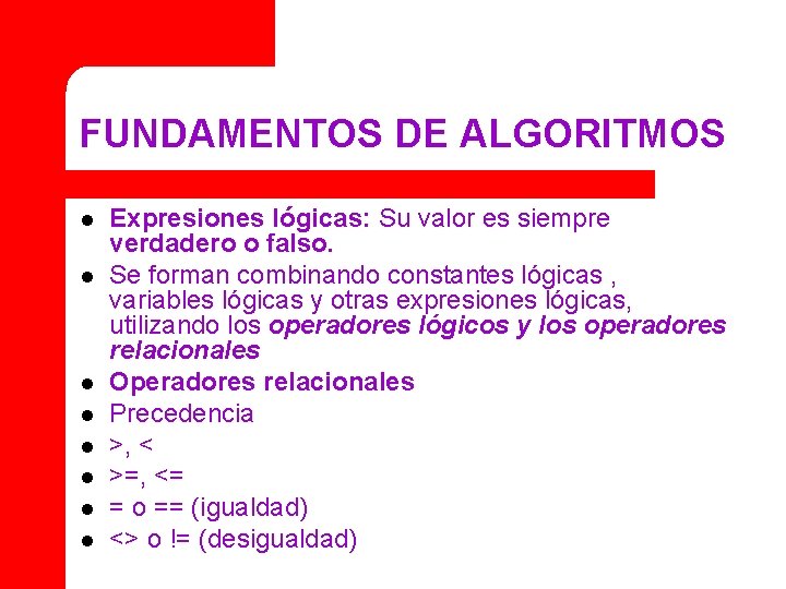 FUNDAMENTOS DE ALGORITMOS l l l l Expresiones lógicas: Su valor es siempre verdadero