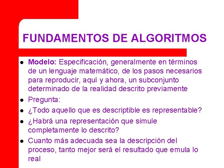 FUNDAMENTOS DE ALGORITMOS l l l Modelo: Especificación, generalmente en términos de un lenguaje