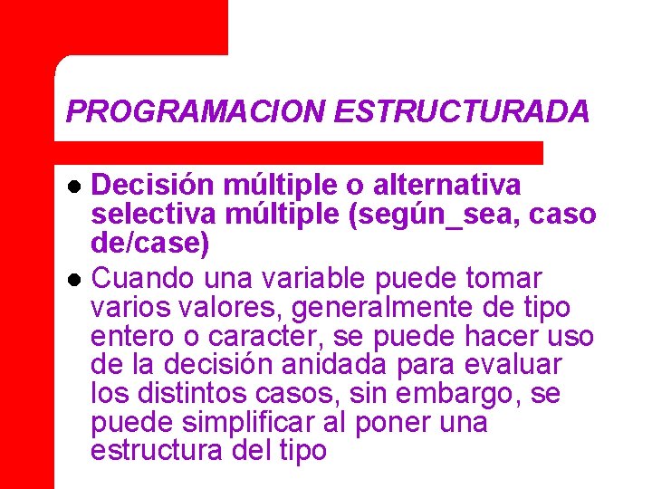 PROGRAMACION ESTRUCTURADA Decisión múltiple o alternativa selectiva múltiple (según_sea, caso de/case) l Cuando una