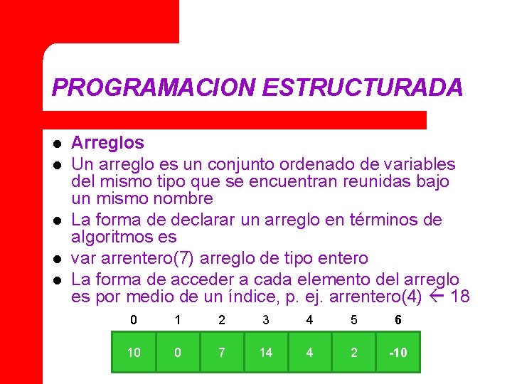 PROGRAMACION ESTRUCTURADA l l l Arreglos Un arreglo es un conjunto ordenado de variables