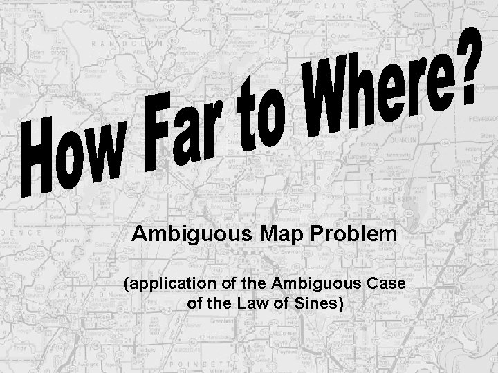 Ambiguous Map Problem (application of the Ambiguous Case of the Law of Sines) 