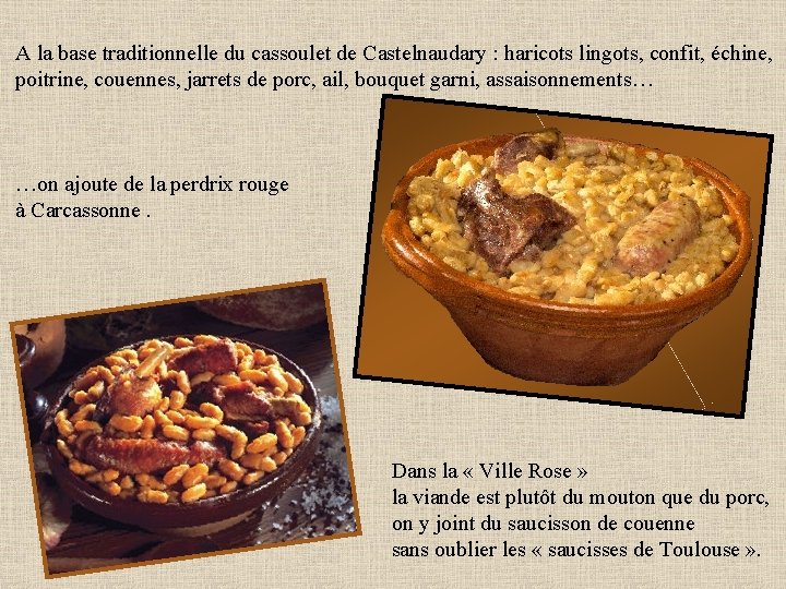A la base traditionnelle du cassoulet de Castelnaudary : haricots lingots, confit, échine, poitrine,