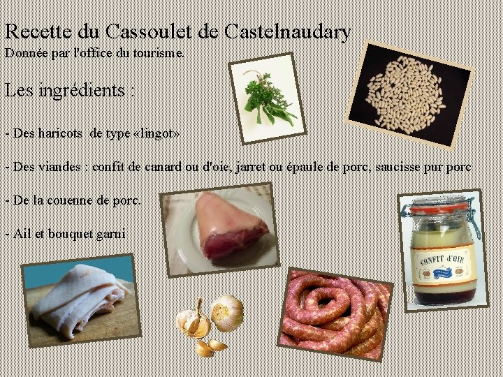 Recette du Cassoulet de Castelnaudary Donnée par l'office du tourisme. Les ingrédients : -