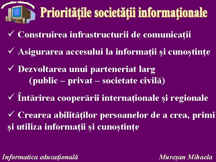 ü Construirea infrastructurii de comunicaţii ü Asigurarea accesului la informaţii şi cunoştinţe ü Dezvoltarea