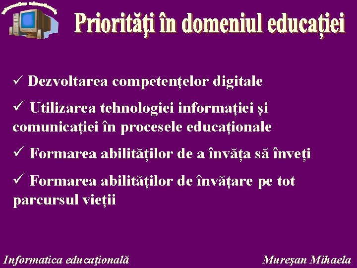 ü Dezvoltarea competențelor digitale ü Utilizarea tehnologiei informației și comunicației în procesele educaționale ü