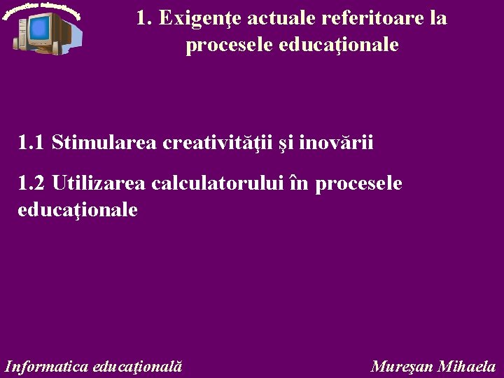 1. Exigenţe actuale referitoare la procesele educaţionale 1. 1 Stimularea creativităţii şi inovării 1.