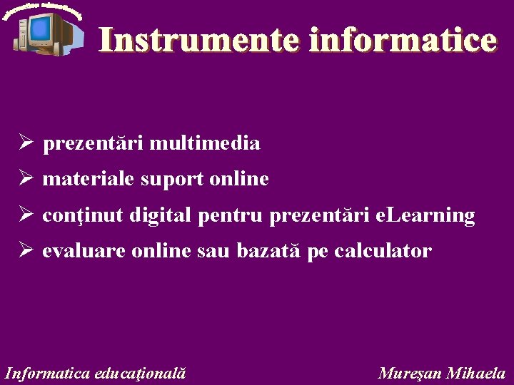 Ø prezentări multimedia Ø materiale suport online Ø conţinut digital pentru prezentări e. Learning