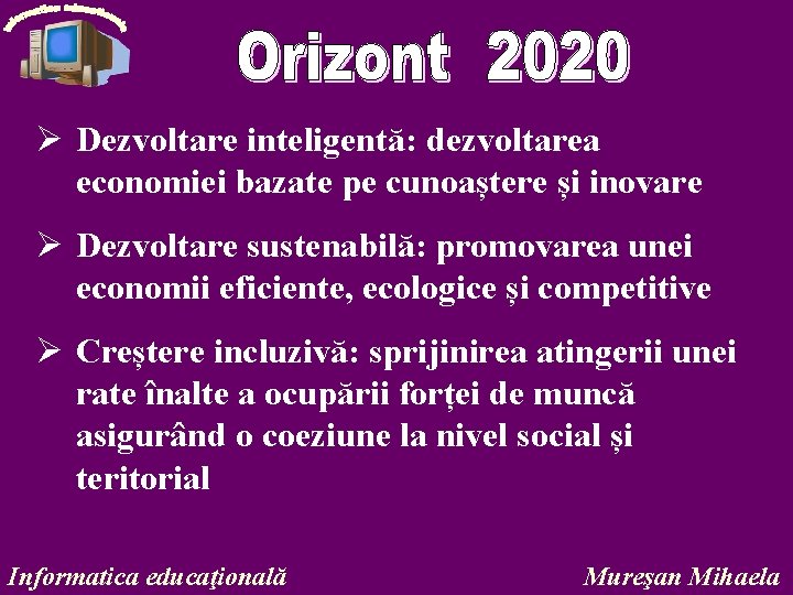 Ø Dezvoltare inteligentă: dezvoltarea economiei bazate pe cunoaștere și inovare Ø Dezvoltare sustenabilă: promovarea