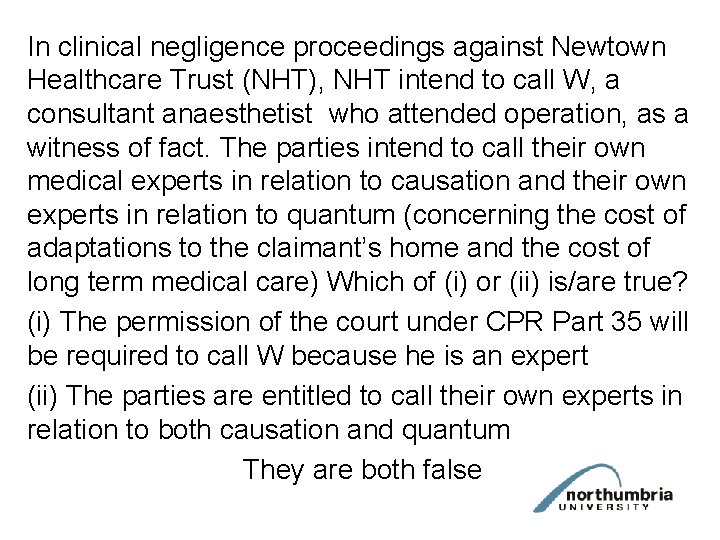 In clinical negligence proceedings against Newtown Healthcare Trust (NHT), NHT intend to call W,