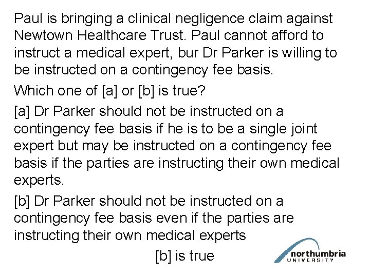 Paul is bringing a clinical negligence claim against Newtown Healthcare Trust. Paul cannot afford