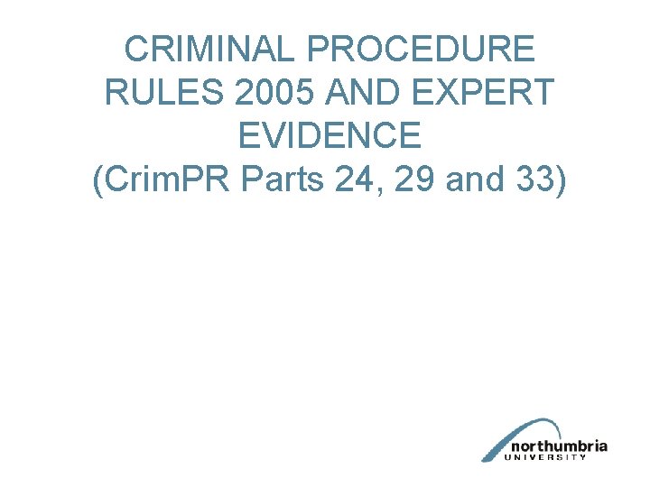 CRIMINAL PROCEDURE RULES 2005 AND EXPERT EVIDENCE (Crim. PR Parts 24, 29 and 33)