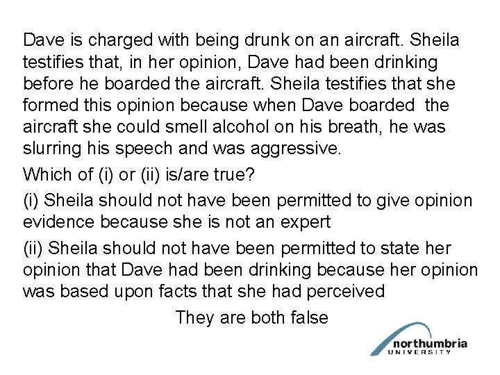 Dave is charged with being drunk on an aircraft. Sheila testifies that, in her