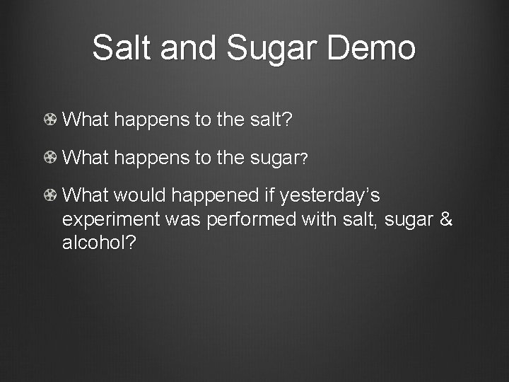 Salt and Sugar Demo What happens to the salt? What happens to the sugar?