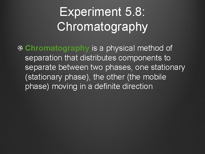 Experiment 5. 8: Chromatography is a physical method of separation that distributes components to