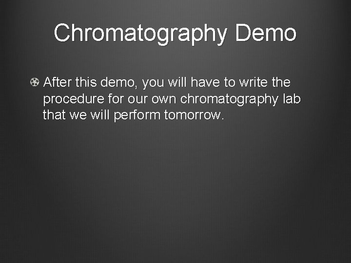 Chromatography Demo After this demo, you will have to write the procedure for our