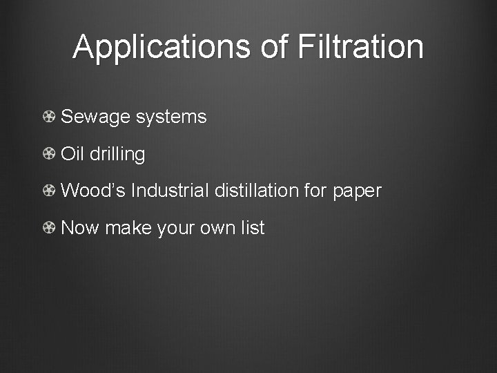 Applications of Filtration Sewage systems Oil drilling Wood’s Industrial distillation for paper Now make