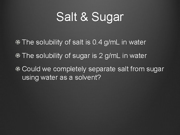 Salt & Sugar The solubility of salt is 0. 4 g/m. L in water