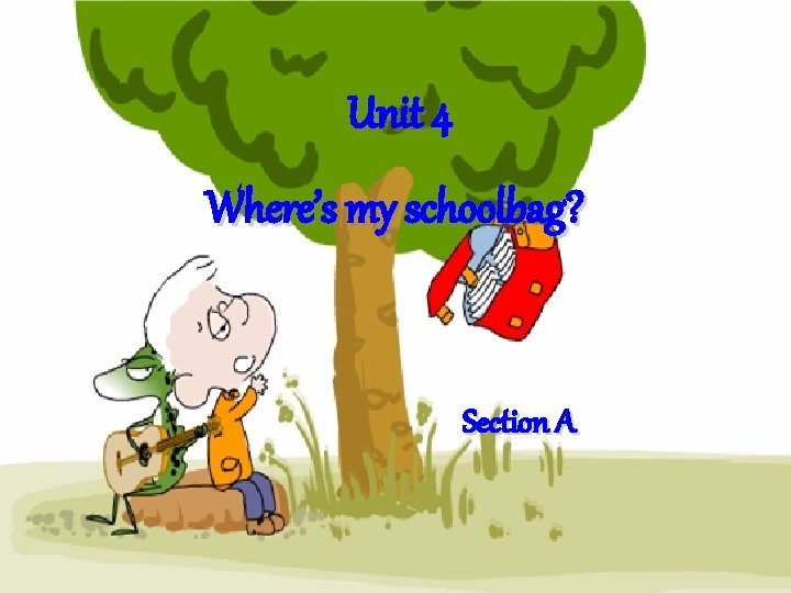 Unit 4 Where’s my schoolbag? Section A 