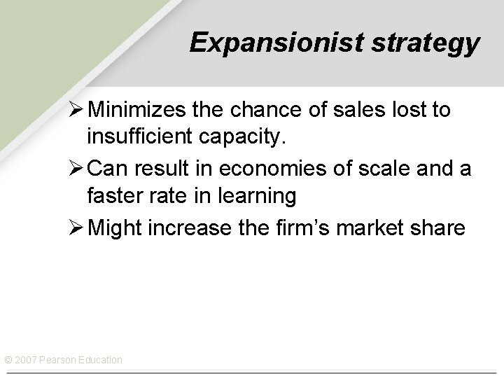 Expansionist strategy Ø Minimizes the chance of sales lost to insufficient capacity. Ø Can