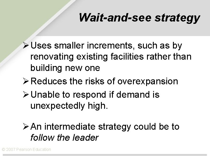 Wait-and-see strategy Ø Uses smaller increments, such as by renovating existing facilities rather than