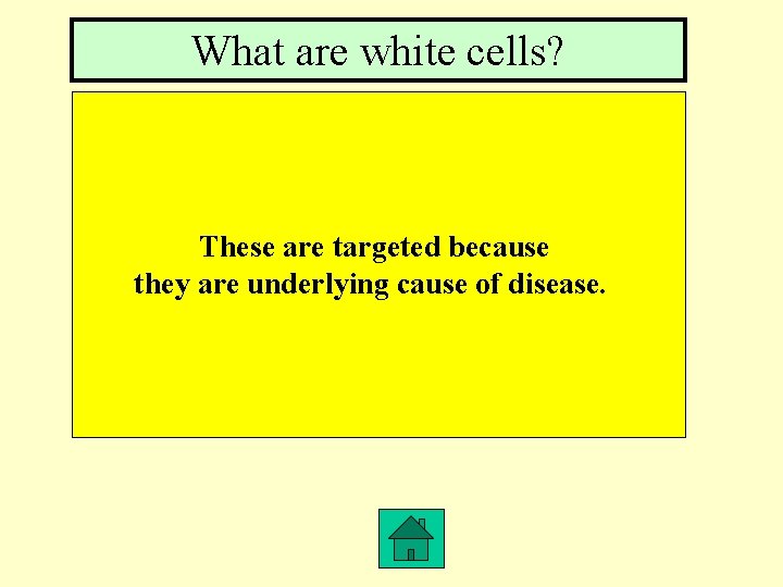 What are white cells? These are targeted because they are underlying cause of disease.