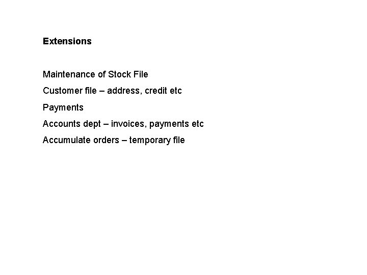 Extensions Maintenance of Stock File Customer file – address, credit etc Payments Accounts dept