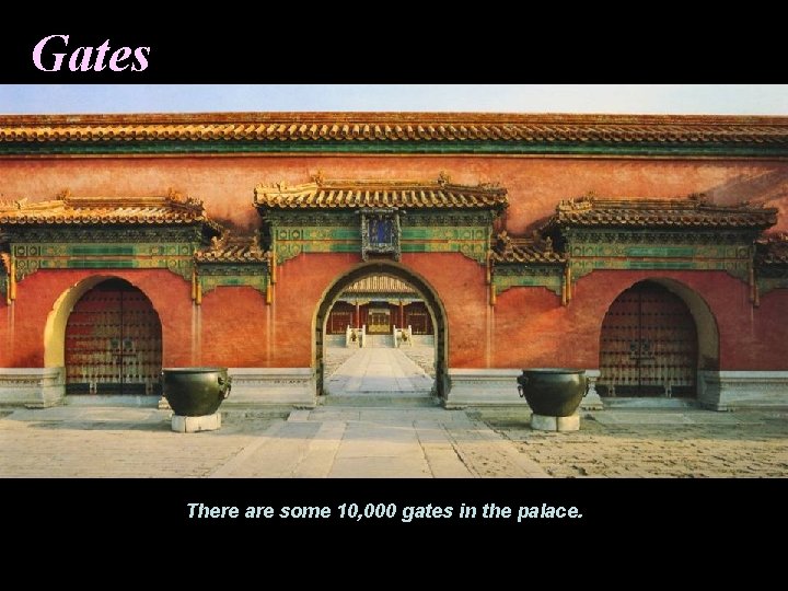 Gates There are some 10, 000 gates in the palace. 