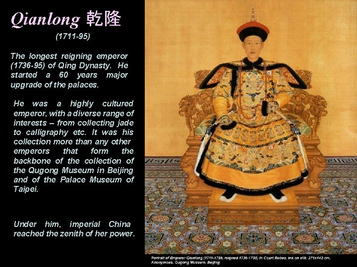 Qianlong 乾隆 (1711 -95) The longest reigning emperor (1736 -95) of Qing Dynasty. He