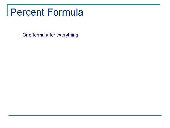 Percent Formula One formula for everything: Part P Base B = Rate R 100