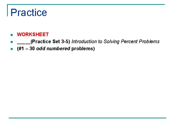 Practice n n n WORKSHEET _____(Practice Set 3 -5) Introduction to Solving Percent Problems