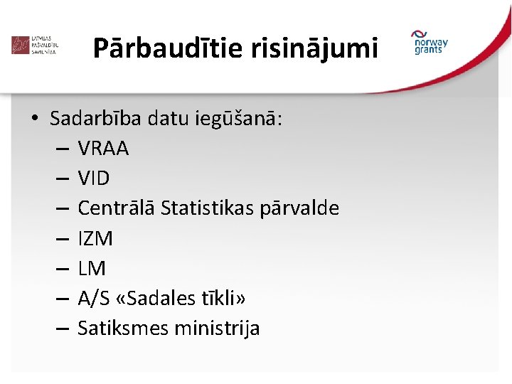 Pārbaudītie risinājumi • Sadarbība datu iegūšanā: – VRAA – VID – Centrālā Statistikas pārvalde