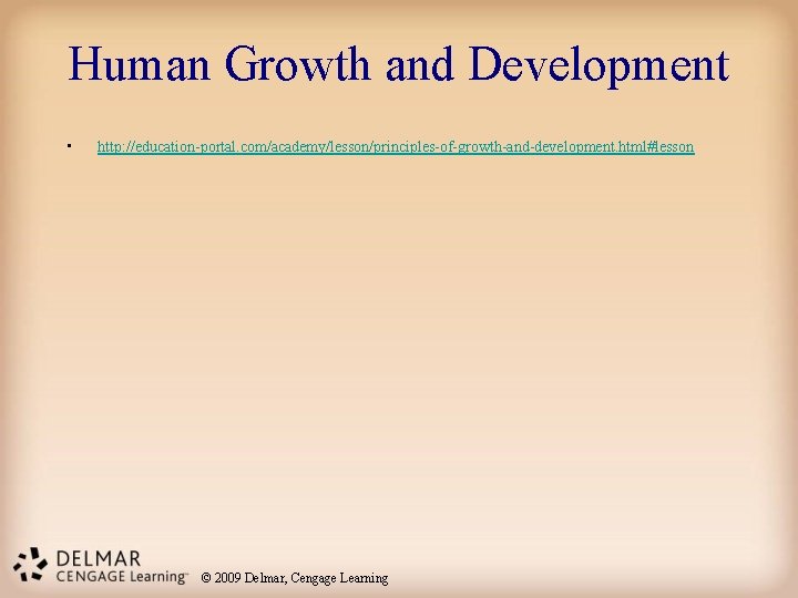 Human Growth and Development • http: //education-portal. com/academy/lesson/principles-of-growth-and-development. html#lesson © 2009 Delmar, Cengage Learning