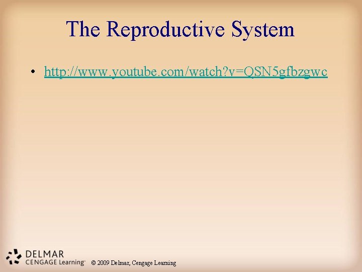 The Reproductive System • http: //www. youtube. com/watch? v=QSN 5 gfbzgwc © 2009 Delmar,